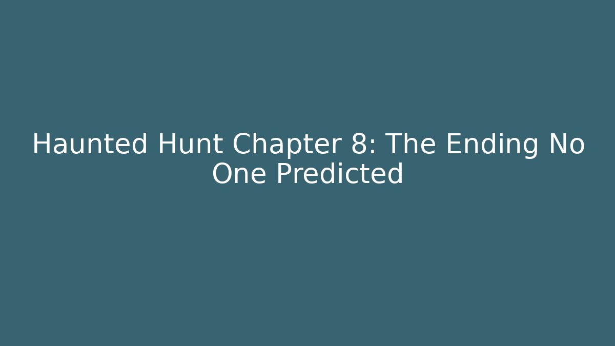 Haunted Hunt Chapter 8: The Ending No One Predicted