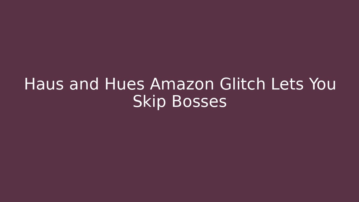 Haus and Hues Amazon Glitch Lets You Skip Bosses