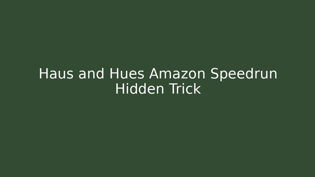 Haus and Hues Amazon Speedrun Hidden Trick