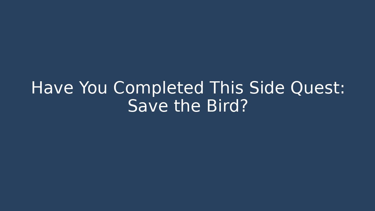 Have You Completed This Side Quest: Save the Bird?