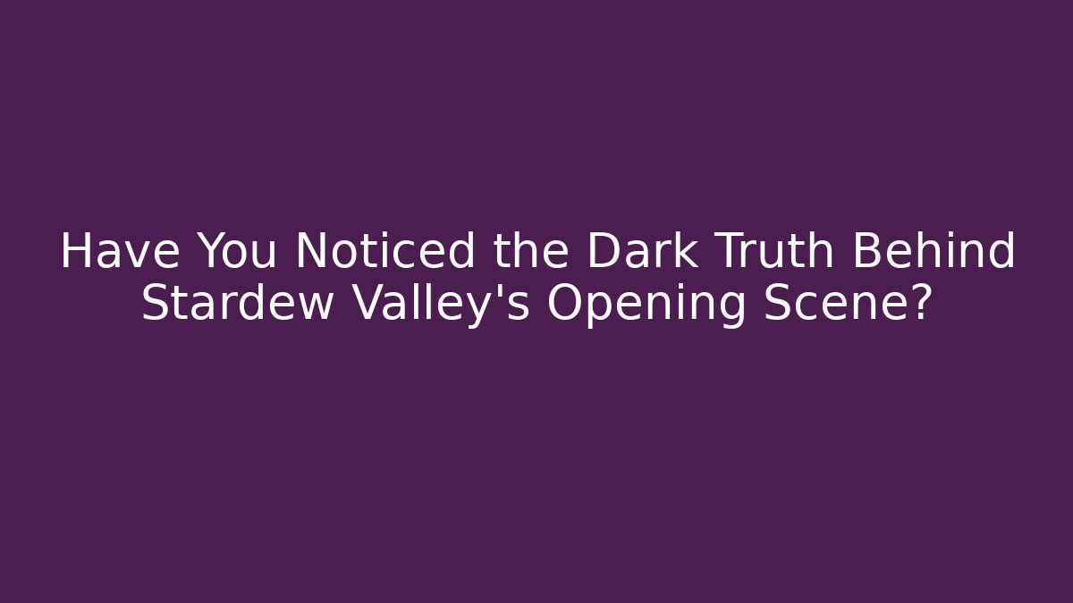 Have You Noticed the Dark Truth Behind Stardew Valley's Opening Scene? - Critter Realm