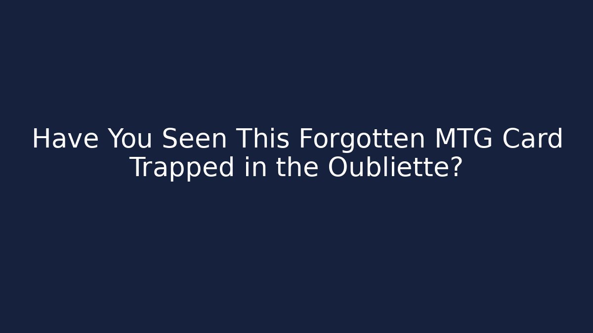 Have You Seen This Forgotten MTG Card Trapped in the Oubliette?