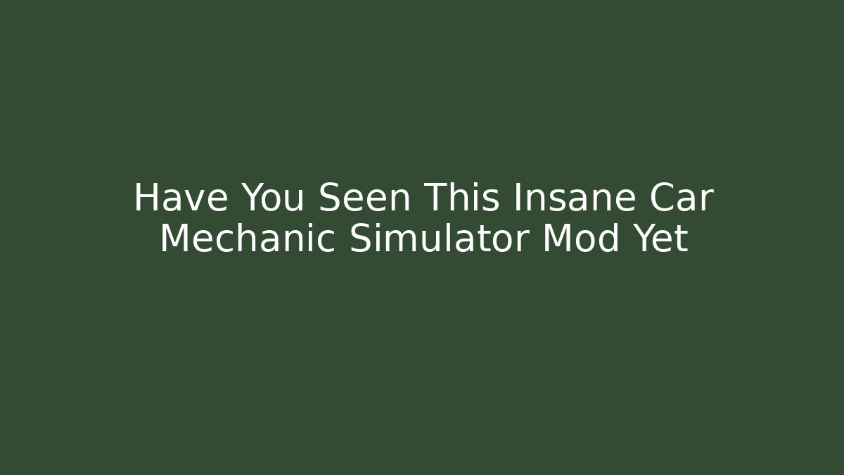 Have You Seen This Insane Car Mechanic Simulator Mod Yet