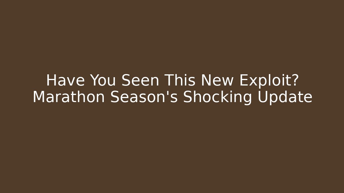 Have You Seen This New Exploit? Marathon Season’s Shocking Update