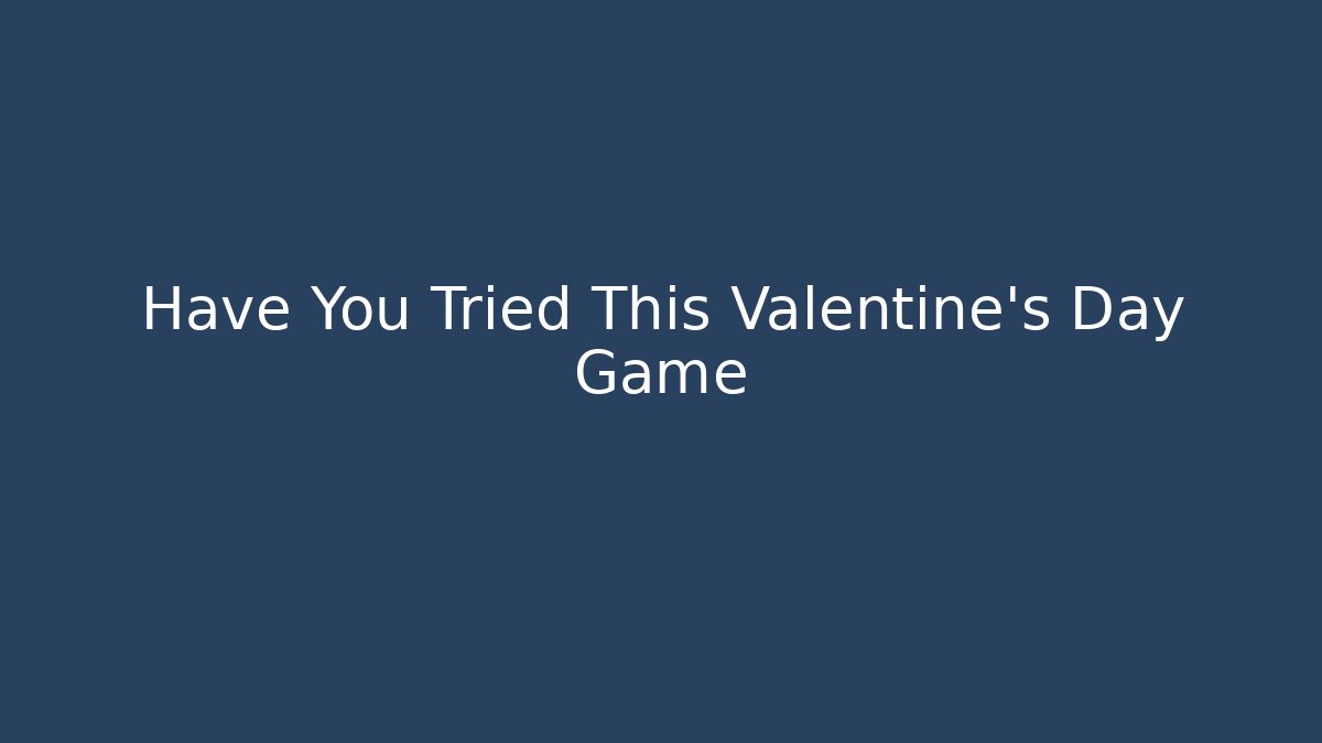 Have You Tried This Valentine’s Day Game