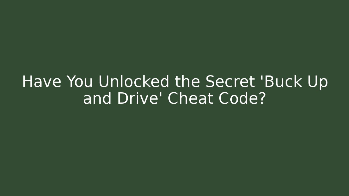 Have You Unlocked the Secret 'Buck Up and Drive' Cheat Code?