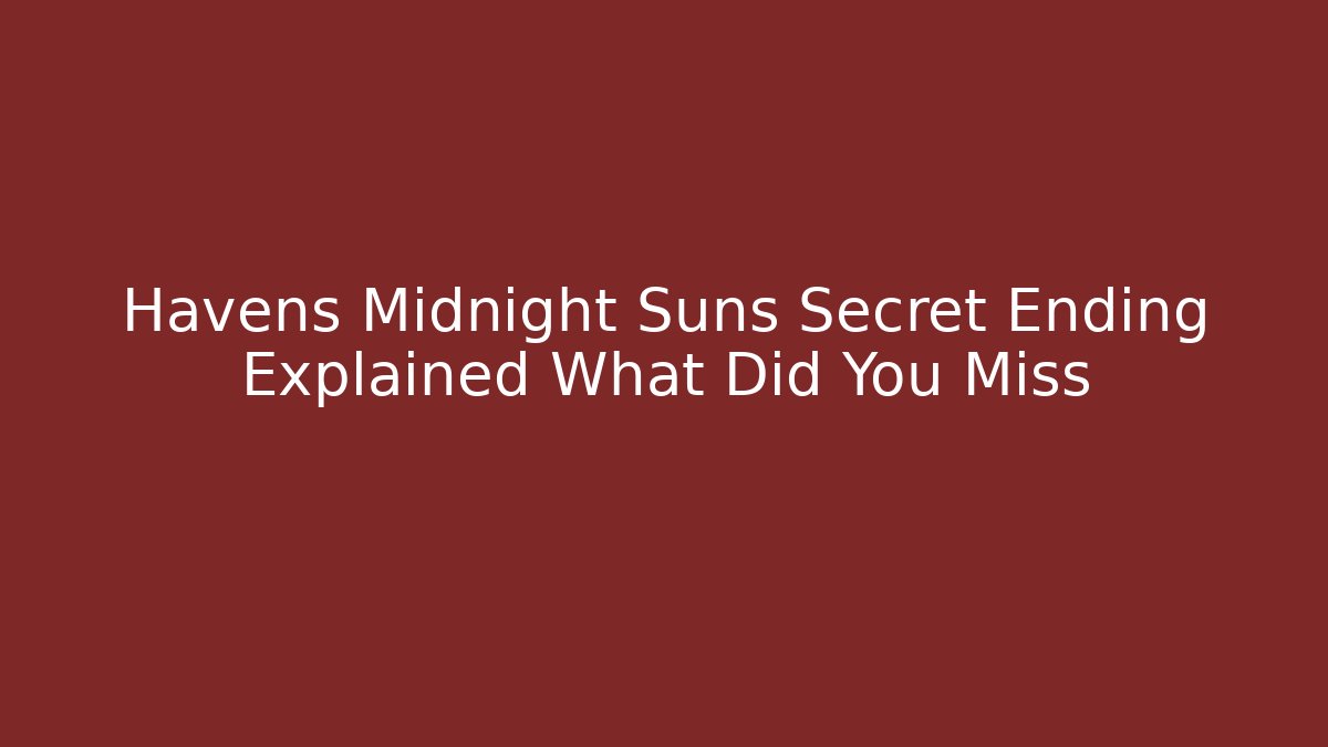 Havens Midnight Suns Secret Ending Explained What Did You Miss
