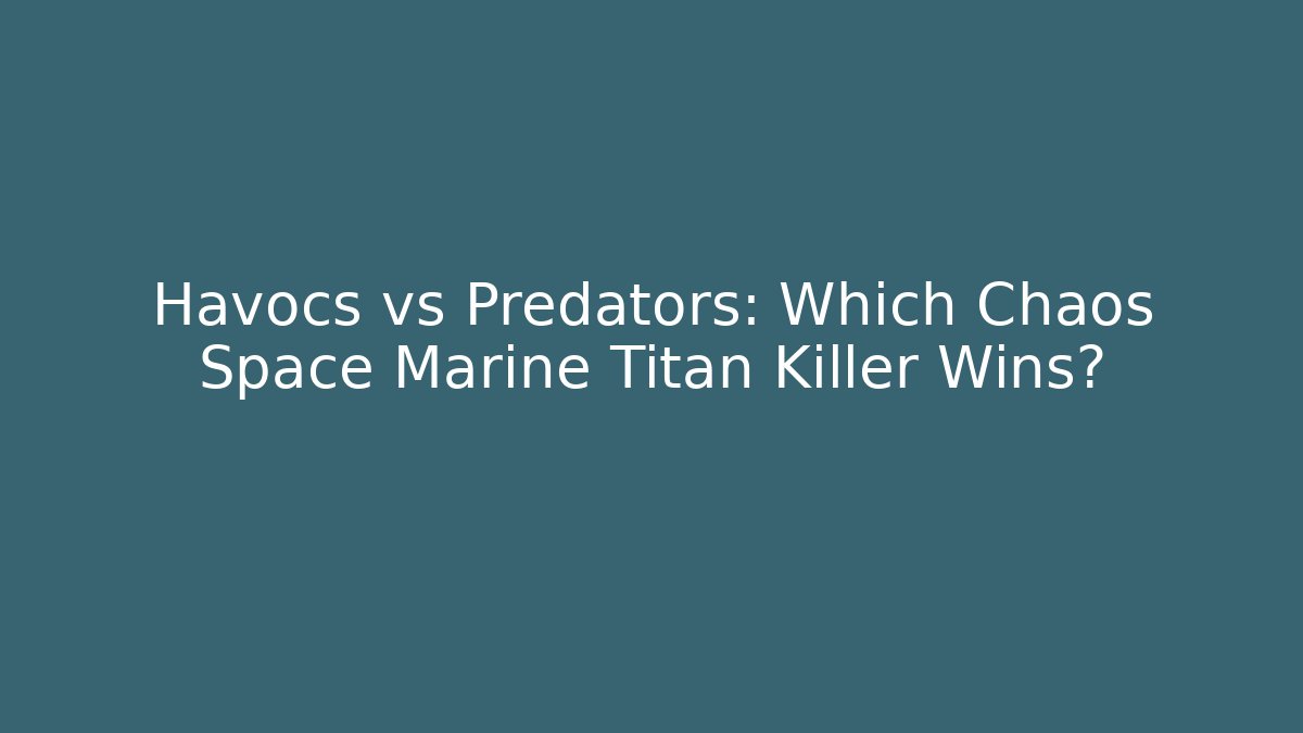 Havocs vs Predators: Which Chaos Space Marine Titan Killer Wins? - Critter Realm