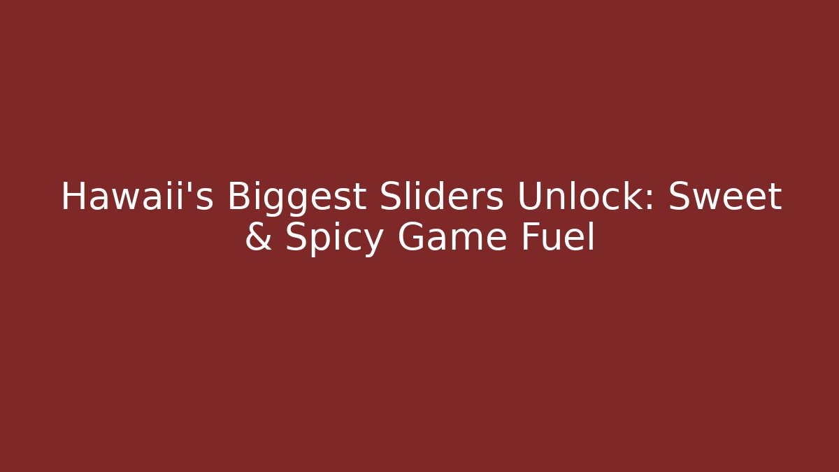 Hawaii's Biggest Sliders Unlock: Sweet & Spicy Game Fuel