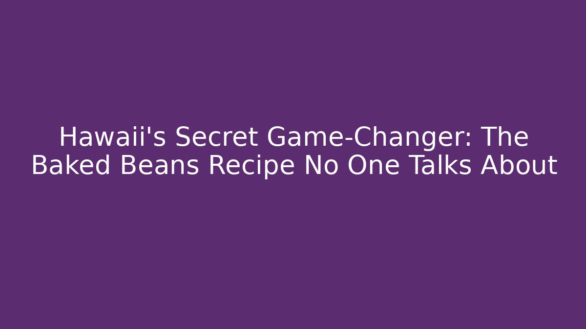 Hawaii's Secret Game-Changer: The Baked Beans Recipe No One Talks About