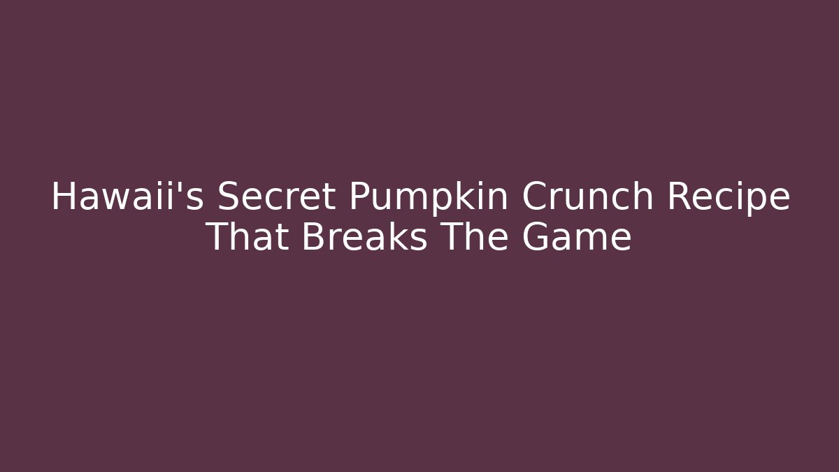 Hawaii's Secret Pumpkin Crunch Recipe That Breaks The Game