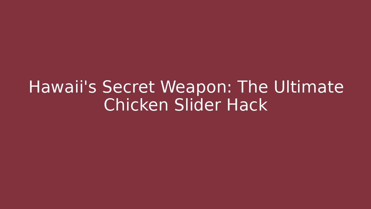Hawaii's Secret Weapon: The Ultimate Chicken Slider Hack - Critter Realm