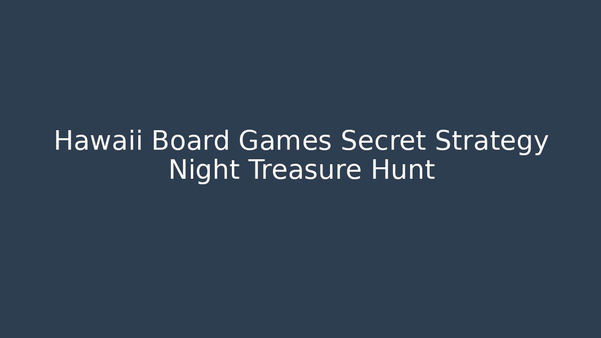 Hawaii Board Games Secret Strategy Night Treasure Hunt