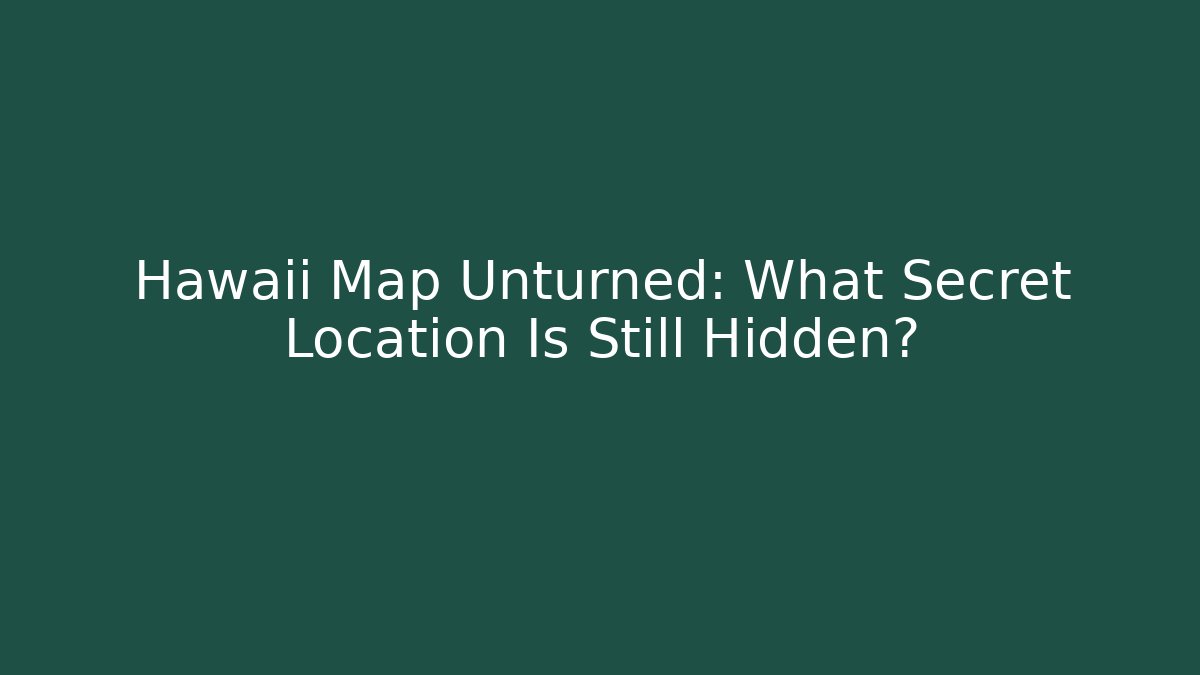 Hawaii Map Unturned: What Secret Location Is Still Hidden?