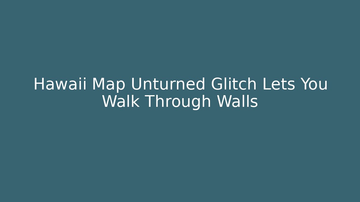 Hawaii Map Unturned Glitch Lets You Walk Through Walls
