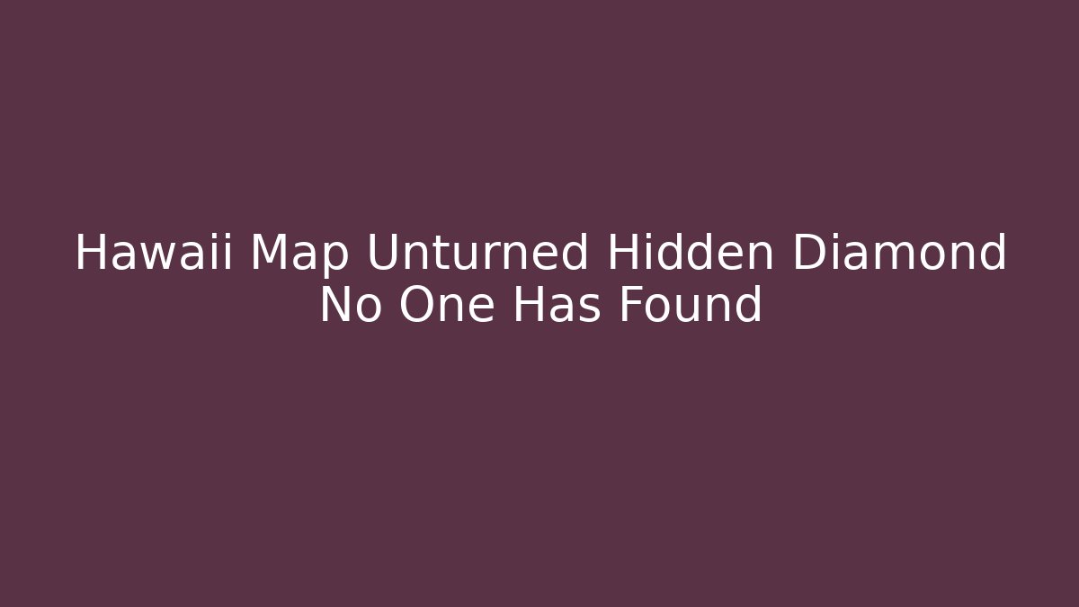 Hawaii Map Unturned Hidden Diamond No One Has Found