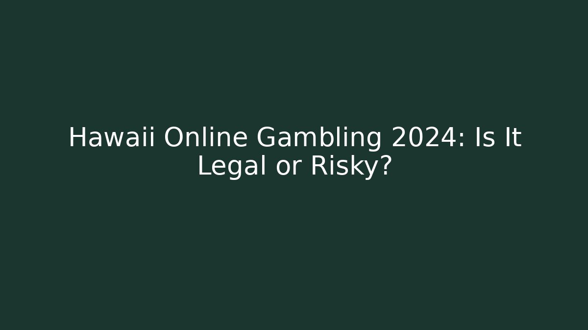 Hawaii Online Gambling 2024: Is It Legal or Risky?