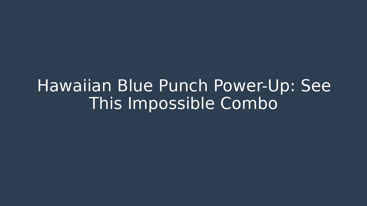 Hawaiian Blue Punch Power-Up: See This Impossible Combo