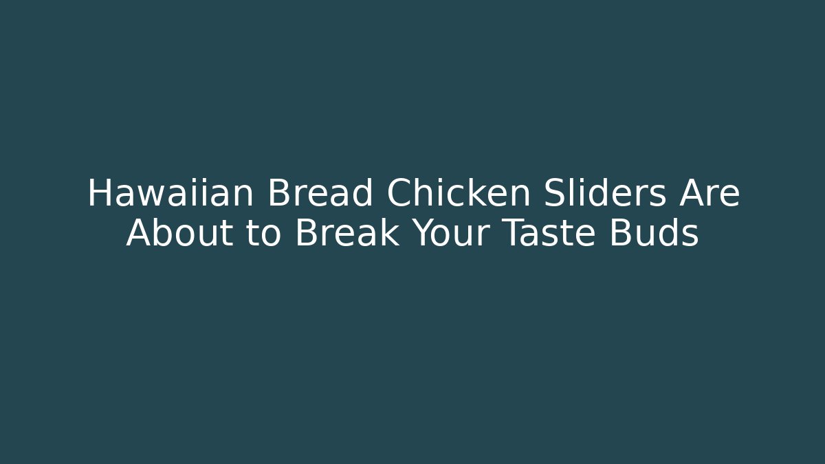 Hawaiian Bread Chicken Sliders Are About to Break Your Taste Buds