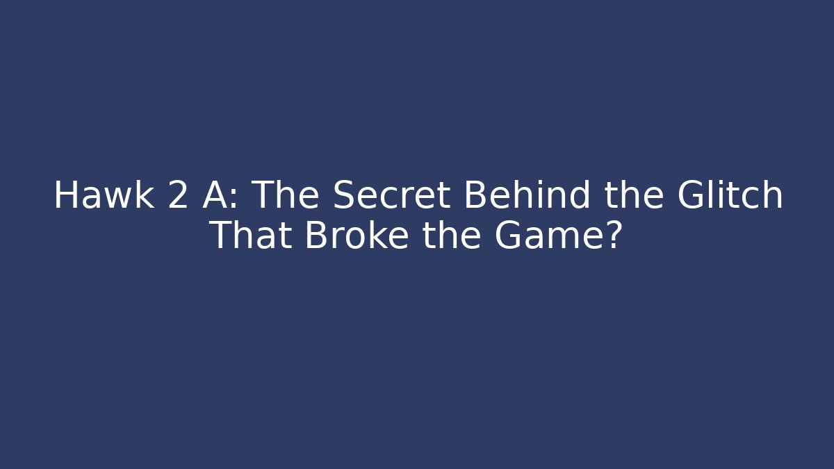 Hawk 2 A: The Secret Behind the Glitch That Broke the Game?