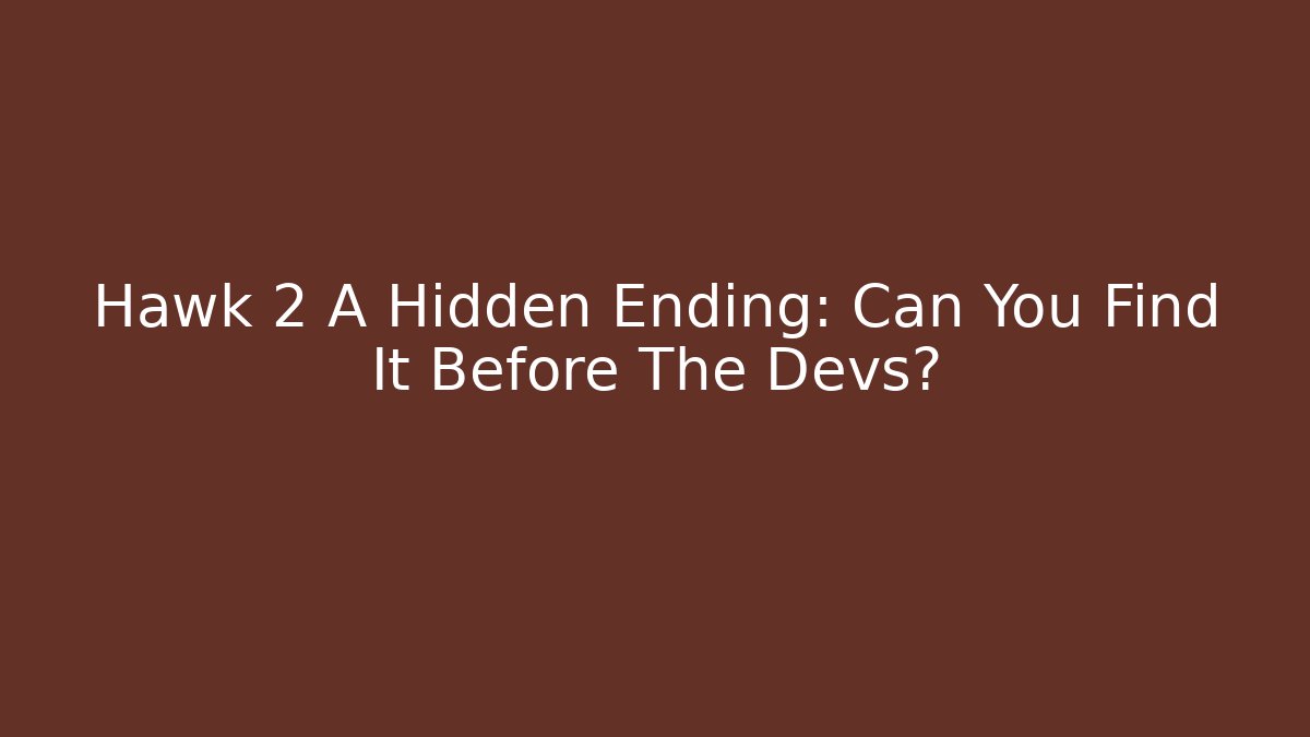 Hawk 2 A Hidden Ending: Can You Find It Before The Devs?