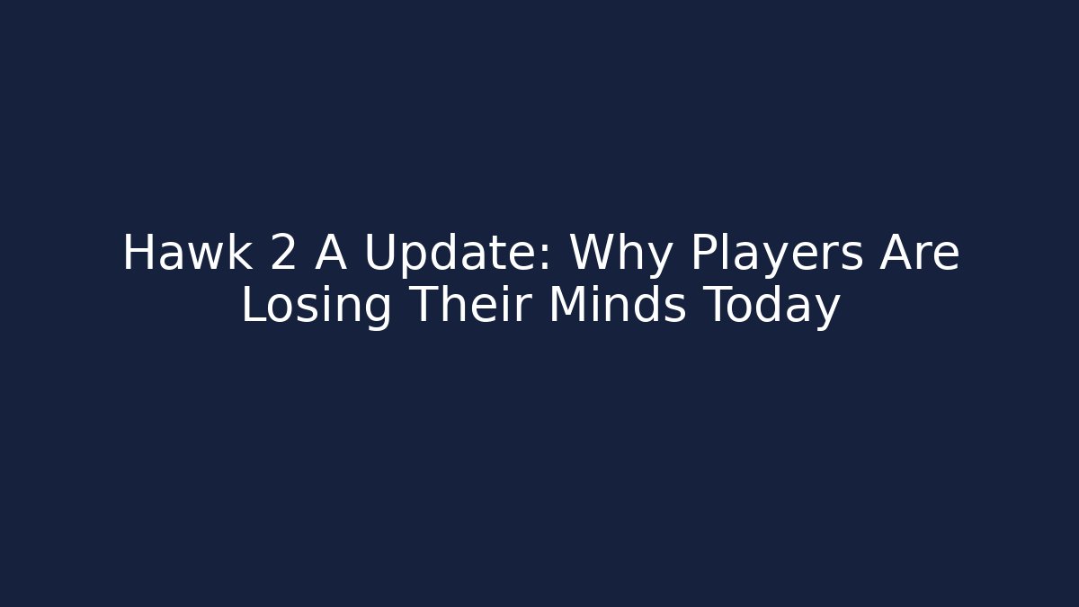 Hawk 2 A Update: Why Players Are Losing Their Minds Today