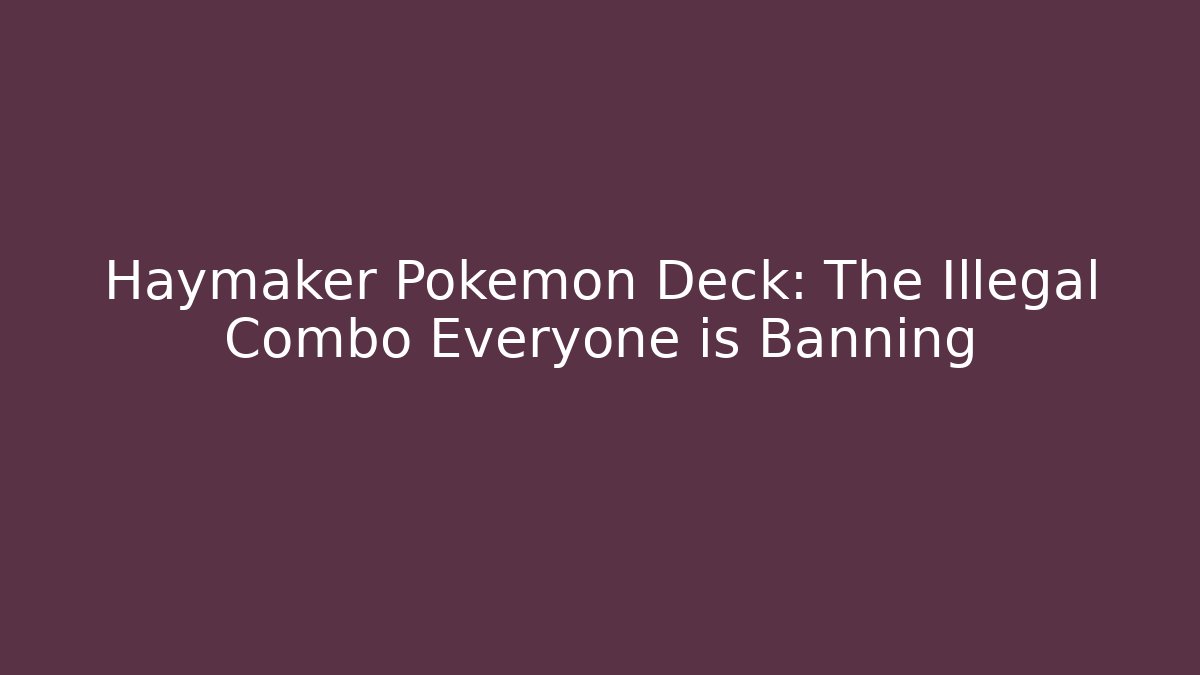 Haymaker Pokémon Deck: The Illegal Combo Everyone is Banning