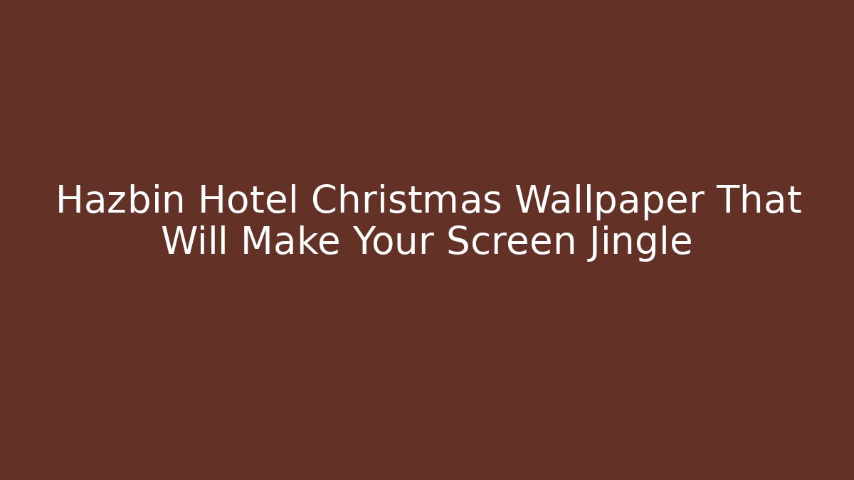 Hazbin Hotel Christmas Wallpaper That Will Make Your Screen Jingle