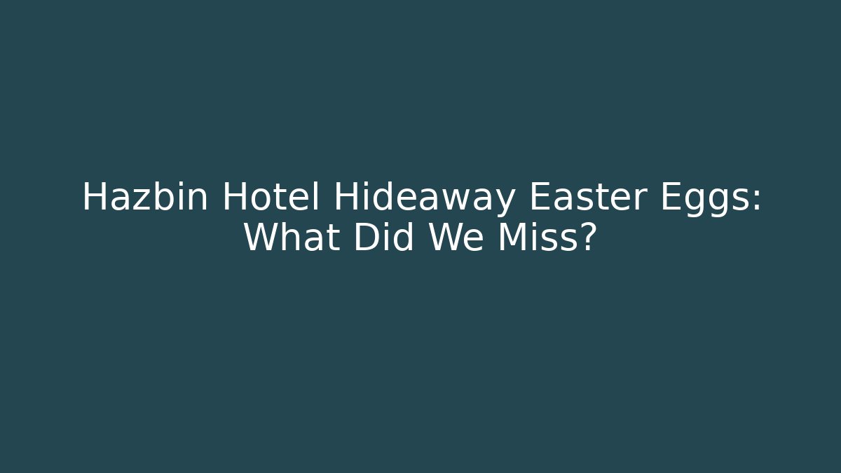 Hazbin Hotel Hideaway Easter Eggs: What Did We Miss?