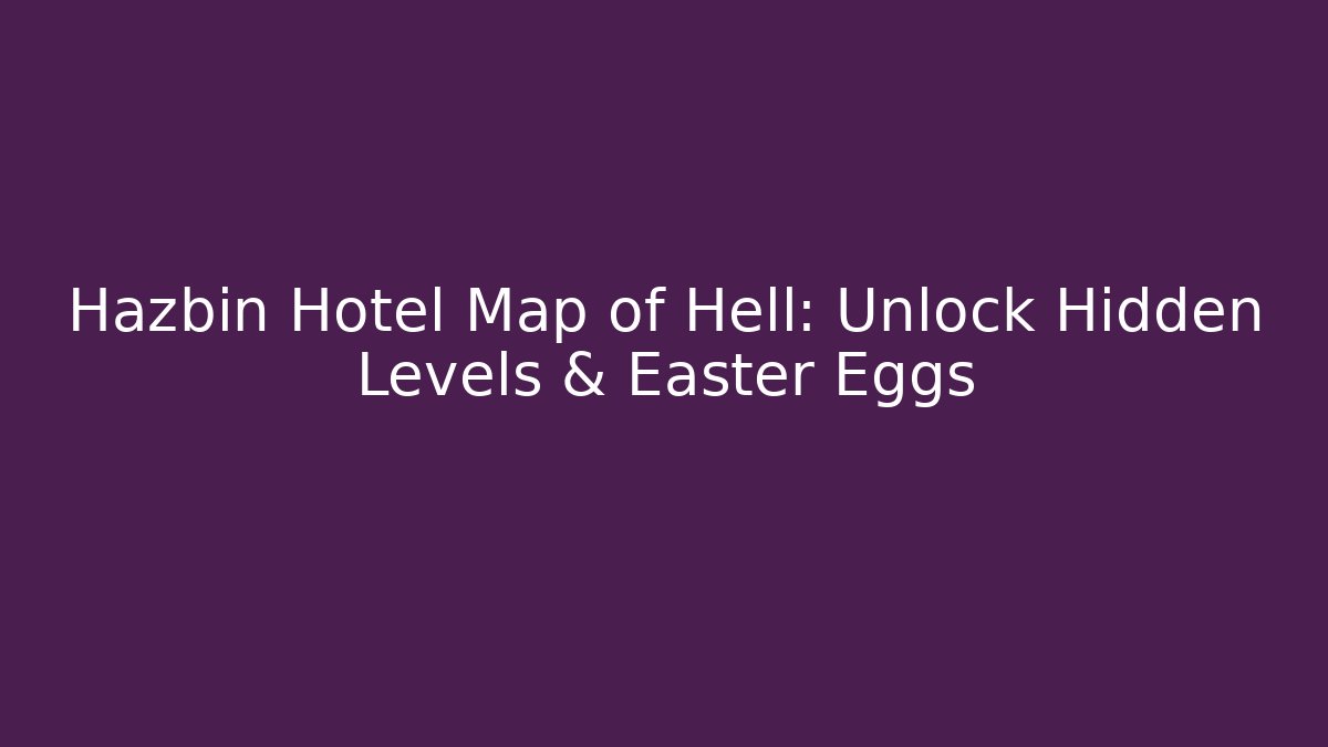 Hazbin Hotel Map of Hell: Unlock Hidden Levels & Easter Eggs - Critter Realm