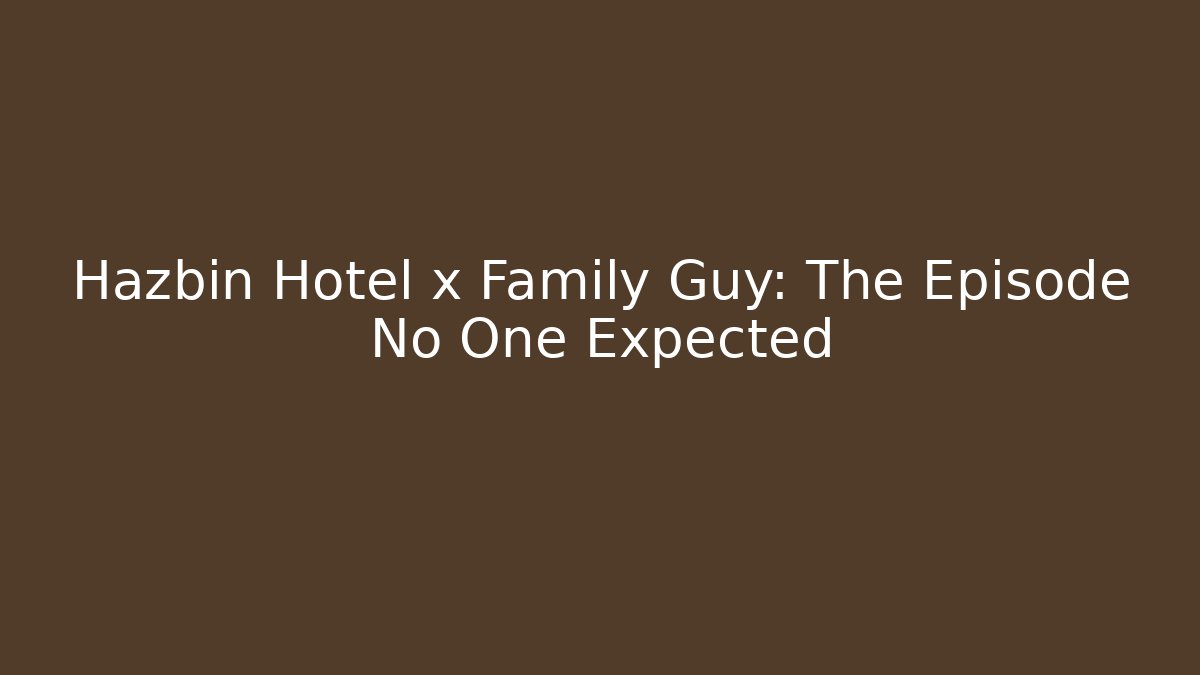 Hazbin Hotel x Family Guy: The Episode No One Expected