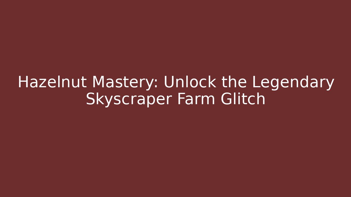 Hazelnut Mastery: Unlock the Legendary Skyscraper Farm Glitch - Critter Realm