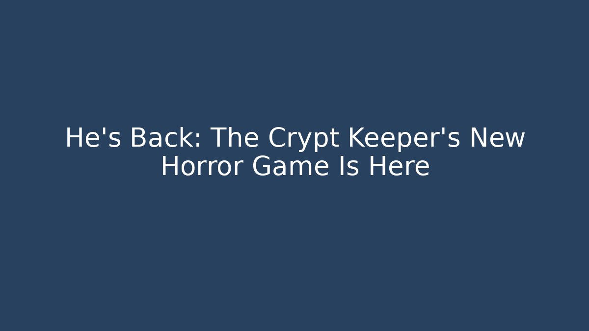 He's Back: The Crypt Keeper's New Horror Game Is Here