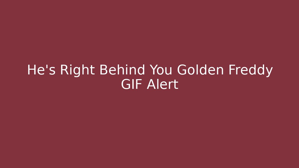 He's Right Behind You Golden Freddy GIF Alert
