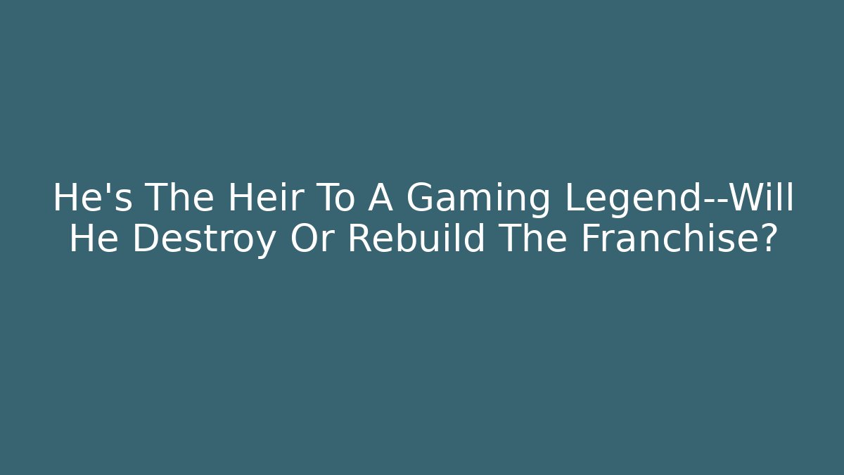 He's The Heir To A Gaming Legend—Will He Destroy Or Rebuild The Franchise? - Critter Realm