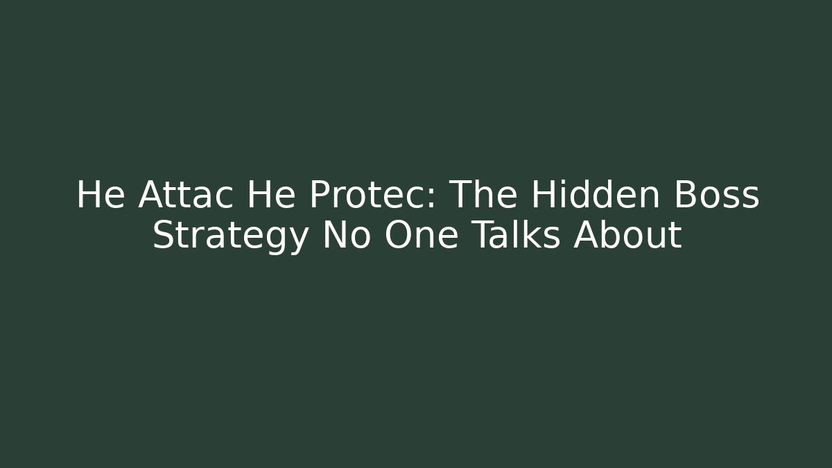 He Attac He Protec: The Hidden Boss Strategy No One Talks About