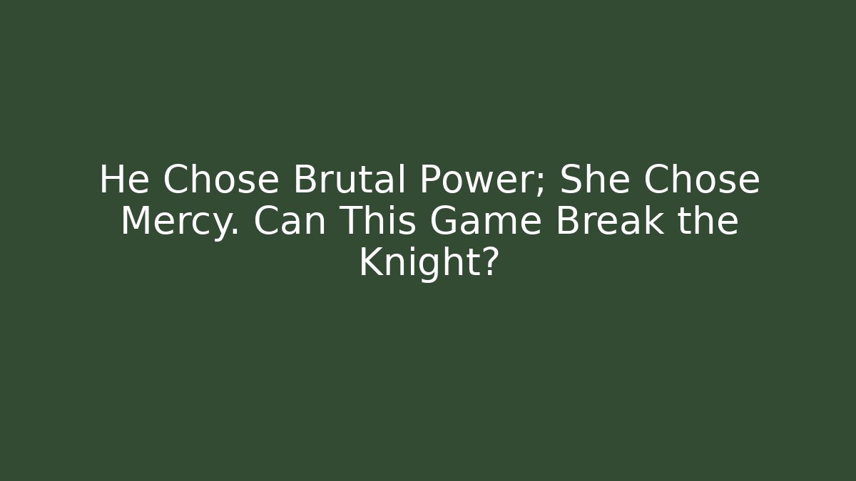 He Chose Brutal Power; She Chose Mercy. Can This Game Break the Knight?