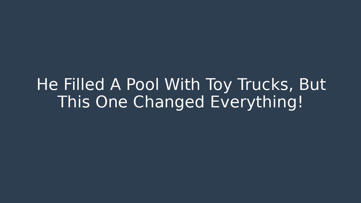 He Filled A Pool With Toy Trucks, But This One Changed Everything!