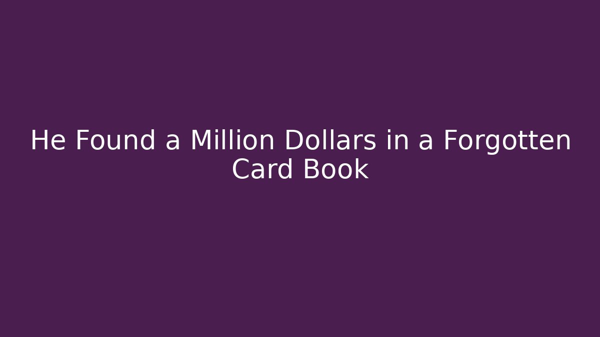 He Found a Million Dollars in a Forgotten Card Book
