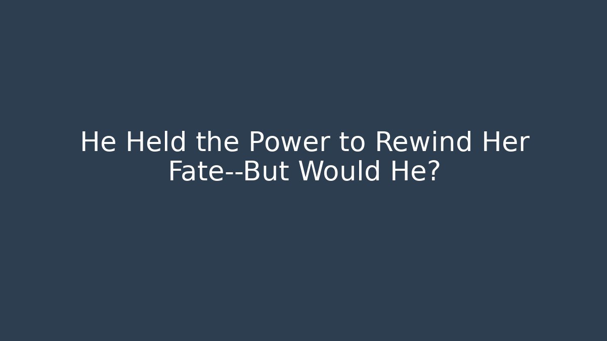 He Held the Power to Rewind Her Fate—But Would He? - Critter Realm