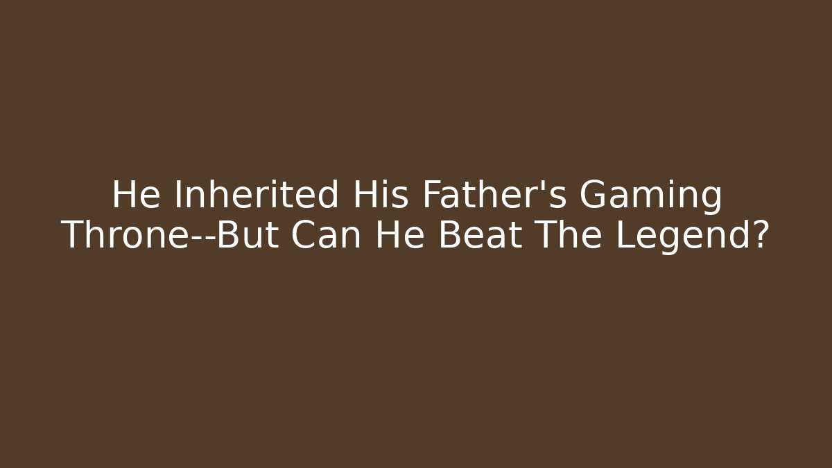 He Inherited His Father's Gaming Throne—But Can He Beat The Legend?