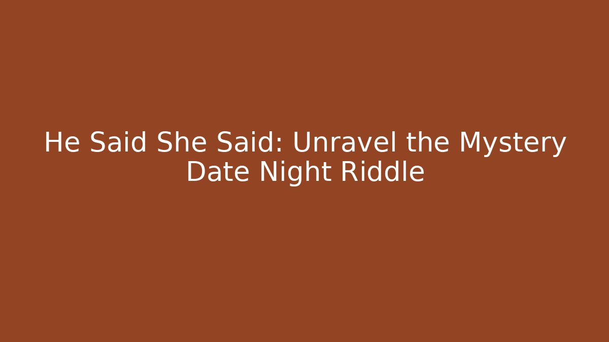 He Said She Said: Unravel the Mystery Date Night Riddle