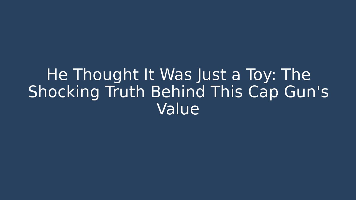 He Thought It Was Just a Toy: The Shocking Truth Behind This Cap Gun's Value
