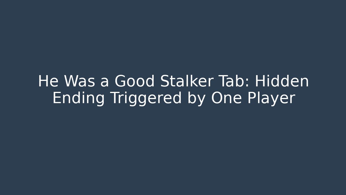 He Was a Good Stalker Tab: Hidden Ending Triggered by One Player - Critter Realm