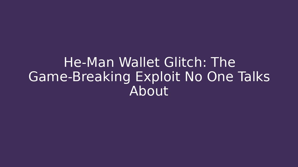 He-Man Wallet Glitch: The Game-Breaking Exploit No One Talks About