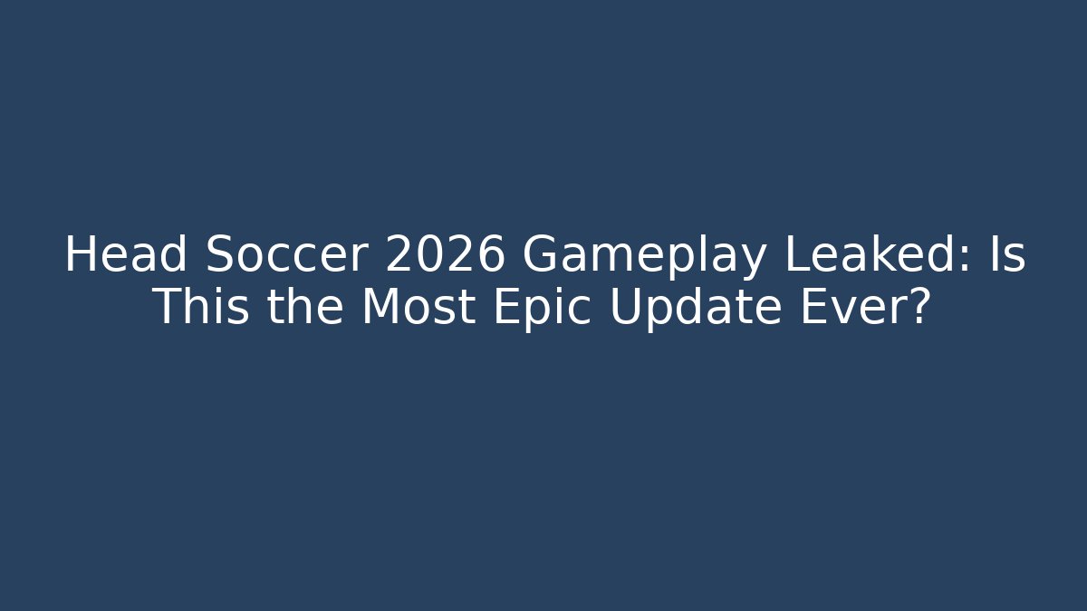 Head Soccer 2026 Gameplay Leaked: Is This the Most Epic Update Ever?
