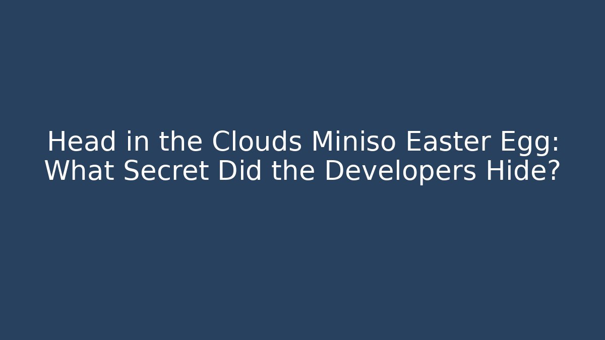 Head in the Clouds Miniso Easter Egg: What Secret Did the Developers Hide? - Critter Realm