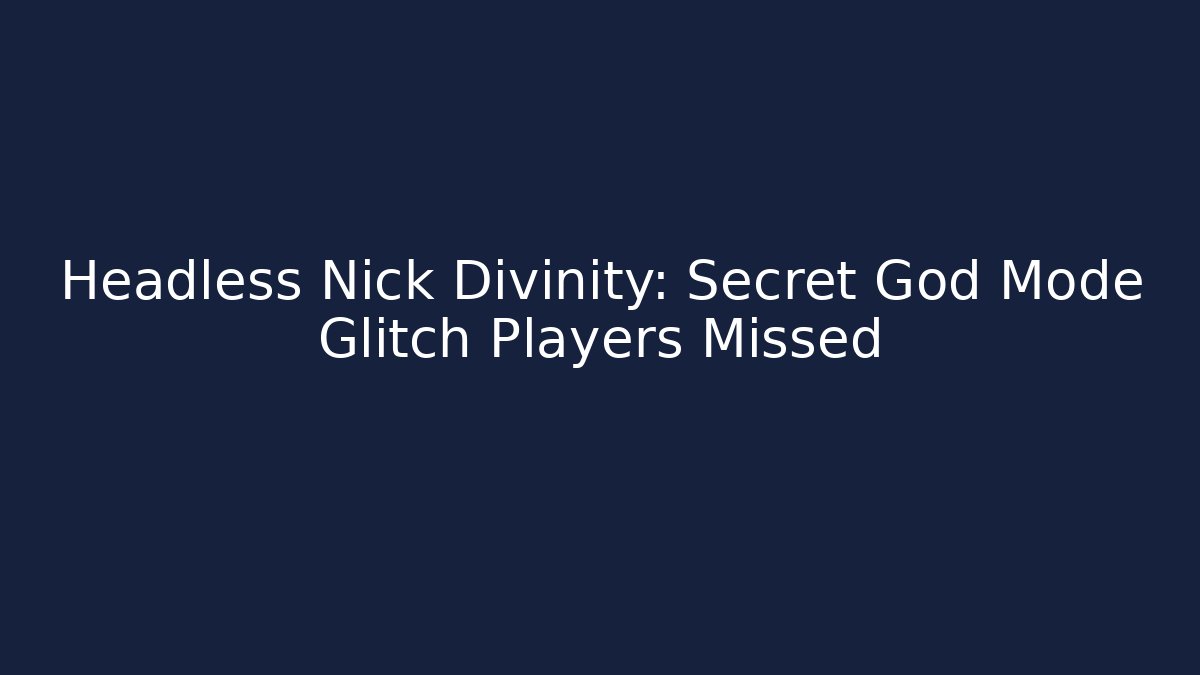 Headless Nick Divinity: Secret God Mode Glitch Players Missed