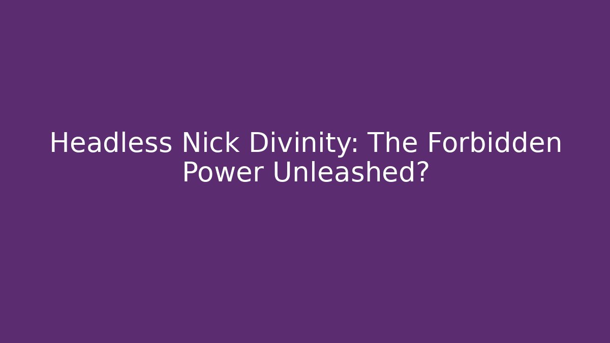 Headless Nick Divinity: The Forbidden Power Unleashed? - Critter Realm