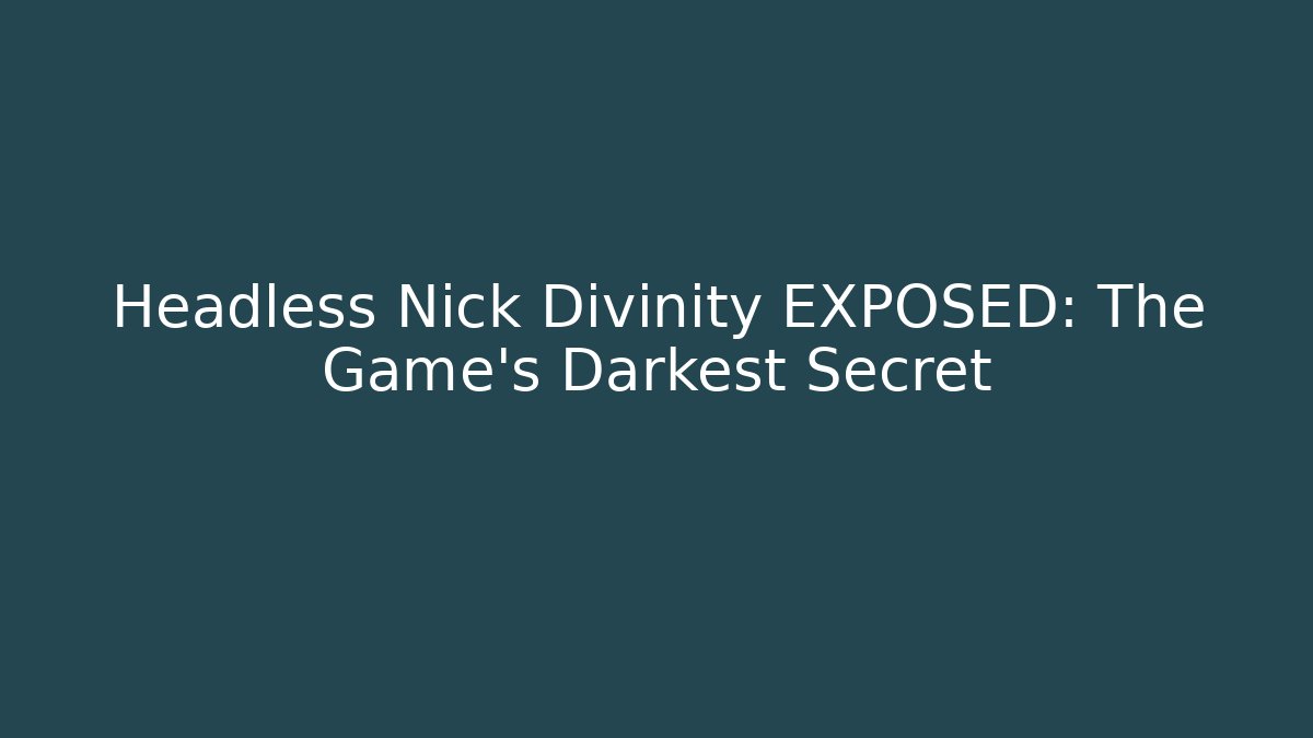 Headless Nick Divinity EXPOSED: The Game's Darkest Secret